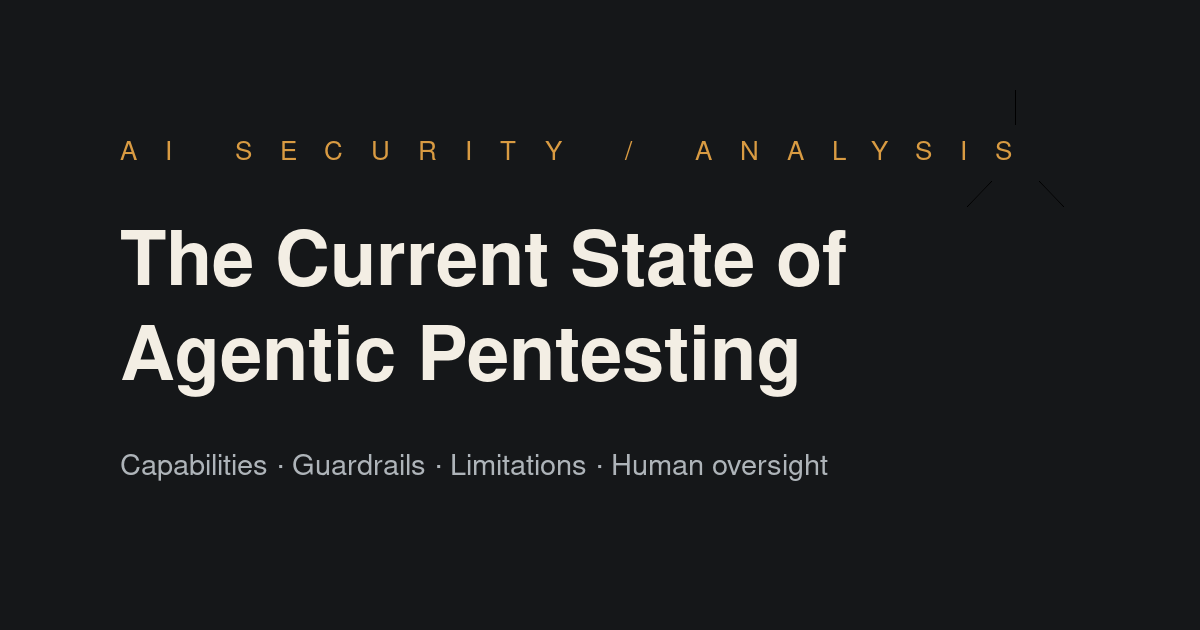 The current state of agentic pentesting: capabilities, limitations, guardrails, and human oversight